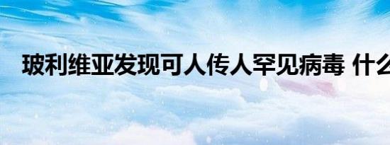 玻利维亚发现可人传人罕见病毒 什么病毒