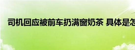 司机回应被前车扔满窗奶茶 具体是怎样的