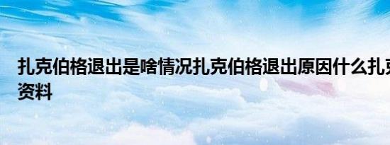 扎克伯格退出是啥情况扎克伯格退出原因什么扎克伯格个人资料