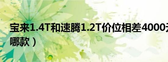 宝来1.4T和速腾1.2T价位相差4000元（该选哪款）