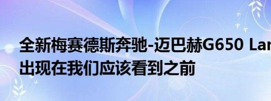 全新梅赛德斯奔驰-迈巴赫G650 Landaulet出现在我们应该看到之前