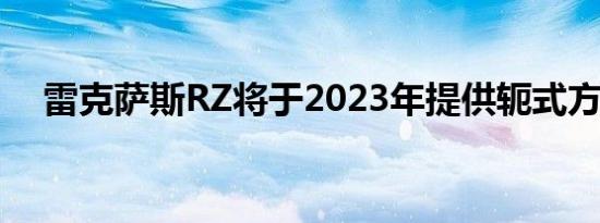 雷克萨斯RZ将于2023年提供轭式方向盘