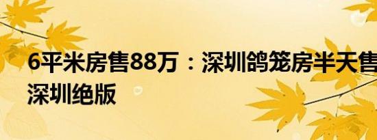 6平米房售88万：深圳鸽笼房半天售罄 号称深圳绝版