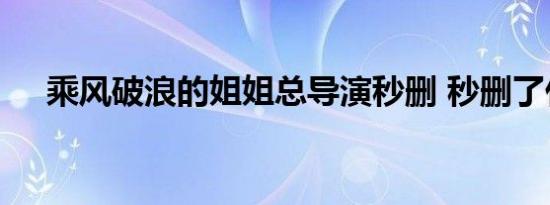 乘风破浪的姐姐总导演秒删 秒删了什么