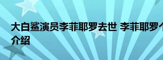 大白鲨演员李菲耶罗去世 李菲耶罗个人资料介绍