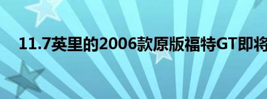 11.7英里的2006款原版福特GT即将拍卖