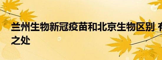 兰州生物新冠疫苗和北京生物区别 有何不同之处