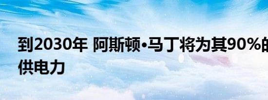 到2030年 阿斯顿·马丁将为其90%的汽车提供电力