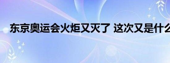 东京奥运会火炬又灭了 这次又是什么原因