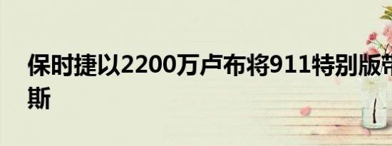 保时捷以2200万卢布将911特别版带到俄罗斯