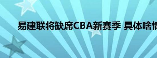 易建联将缺席CBA新赛季 具体啥情况