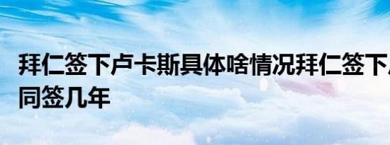 拜仁签下卢卡斯具体啥情况拜仁签下卢卡斯合同签几年