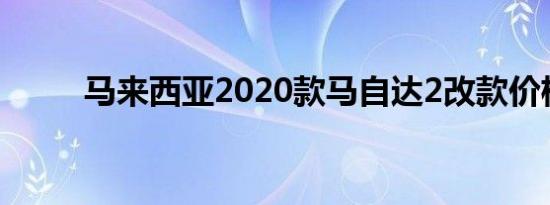 马来西亚2020款马自达2改款价格