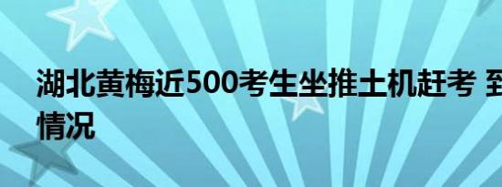 湖北黄梅近500考生坐推土机赶考 到底是啥情况