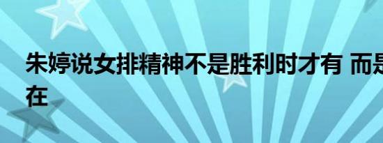 朱婷说女排精神不是胜利时才有 而是一直存在