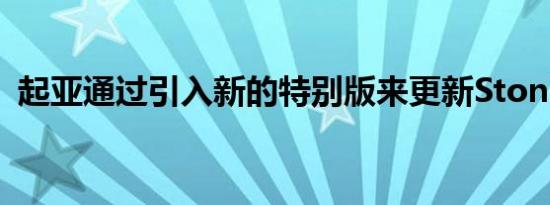 起亚通过引入新的特别版来更新Stonic系列