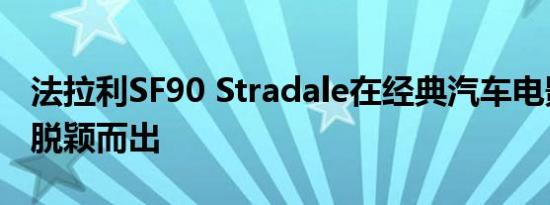 法拉利SF90 Stradale在经典汽车电影翻拍中脱颖而出