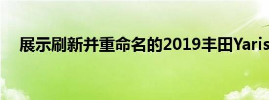 展示刷新并重命名的2019丰田Yaris轿车