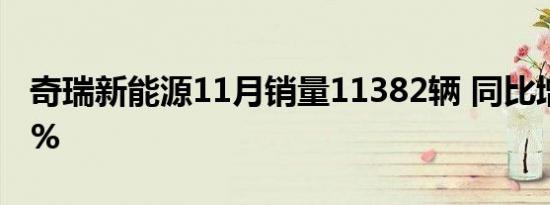 奇瑞新能源11月销量11382辆 同比增长86.7%