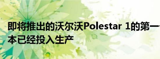 即将推出的沃尔沃Polestar 1的第一个原型版本已经投入生产