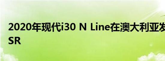 2020年现代i30 N Line在澳大利亚发售 取代SR