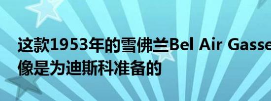 这款1953年的雪佛兰Bel Air Gasser看起来像是为迪斯科准备的