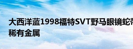 大西洋蓝1998福特SVT野马眼镜蛇带有多层稀有金属