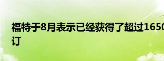 福特于8月表示已经获得了超过165000份预订