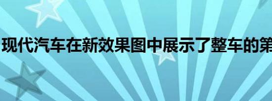 现代汽车在新效果图中展示了整车的第一印象