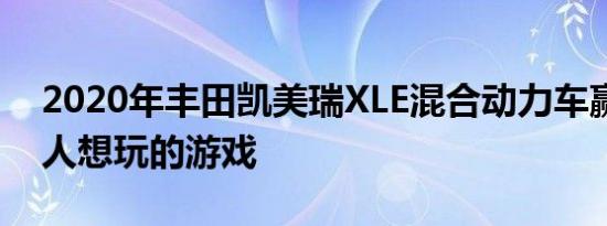 2020年丰田凯美瑞XLE混合动力车赢得了没人想玩的游戏