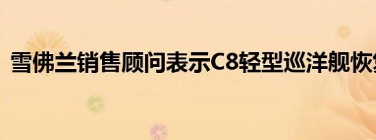 雪佛兰销售顾问表示C8轻型巡洋舰恢复生产