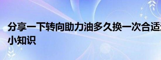 分享一下转向助力油多久换一次合适这方面的小知识