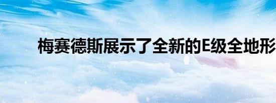 梅赛德斯展示了全新的E级全地形车