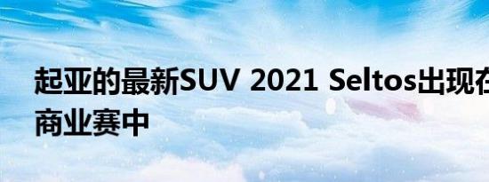 起亚的最新SUV 2021 Seltos出现在超级碗商业赛中