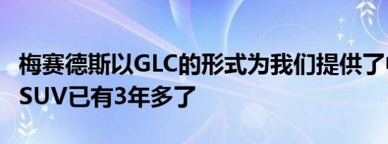 梅赛德斯以GLC的形式为我们提供了中型高档SUV已有3年多了