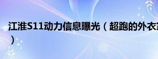 江淮S11动力信息曝光（超跑的外衣家轿的心）