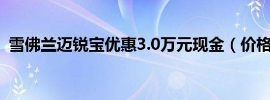 雪佛兰迈锐宝优惠3.0万元现金（价格稳定）