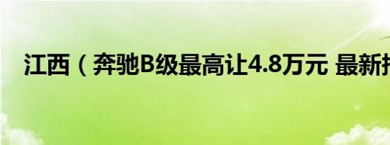 江西（奔驰B级最高让4.8万元 最新报价）