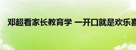 邓超看家长教育学 一开口就是欢乐喜剧人