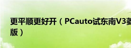 更平顺更好开（PCauto试东南V3菱悦CVT版）