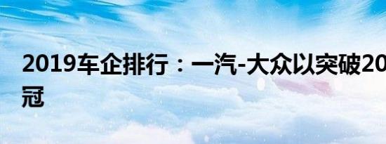 2019车企排行：一汽-大众以突破200万辆夺冠