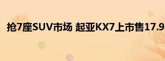 抢7座SUV市场 起亚KX7上市售17.98万起