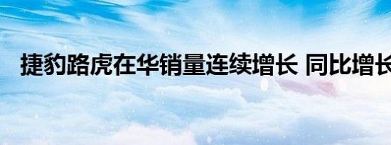 捷豹路虎在华销量连续增长 同比增长18%