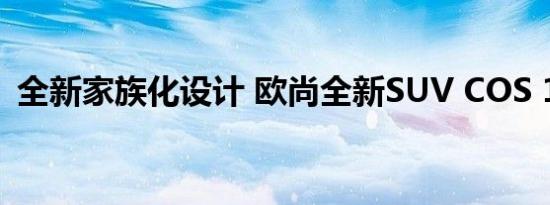 全新家族化设计 欧尚全新SUV COS 1°首秀