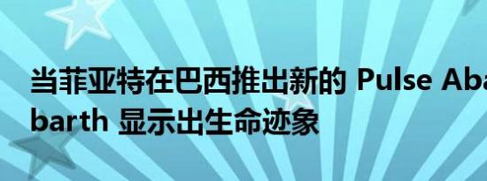 当菲亚特在巴西推出新的 Pulse Abarth时Abarth 显示出生命迹象