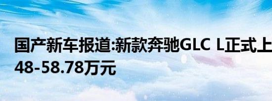 国产新车报道:新款奔驰GLC L正式上市 售39.48-58.78万元