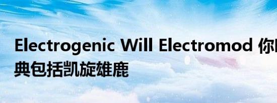 Electrogenic Will Electromod 你晦涩的经典包括凯旋雄鹿