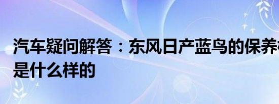 汽车疑问解答：东风日产蓝鸟的保养标准里程是什么样的