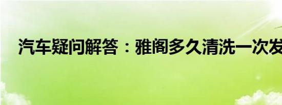 汽车疑问解答：雅阁多久清洗一次发动机