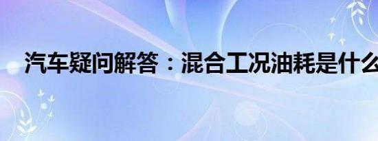 汽车疑问解答：混合工况油耗是什么意思